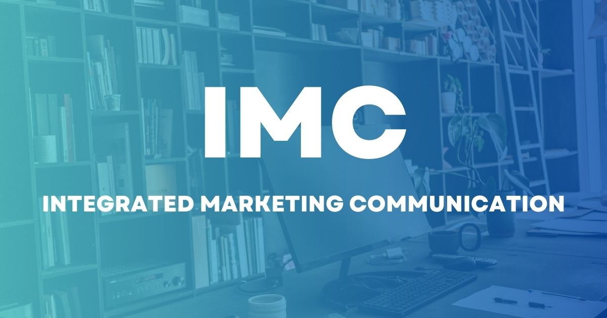IMC là gì? 6 công cụ truyền thông Marketing tích hợp