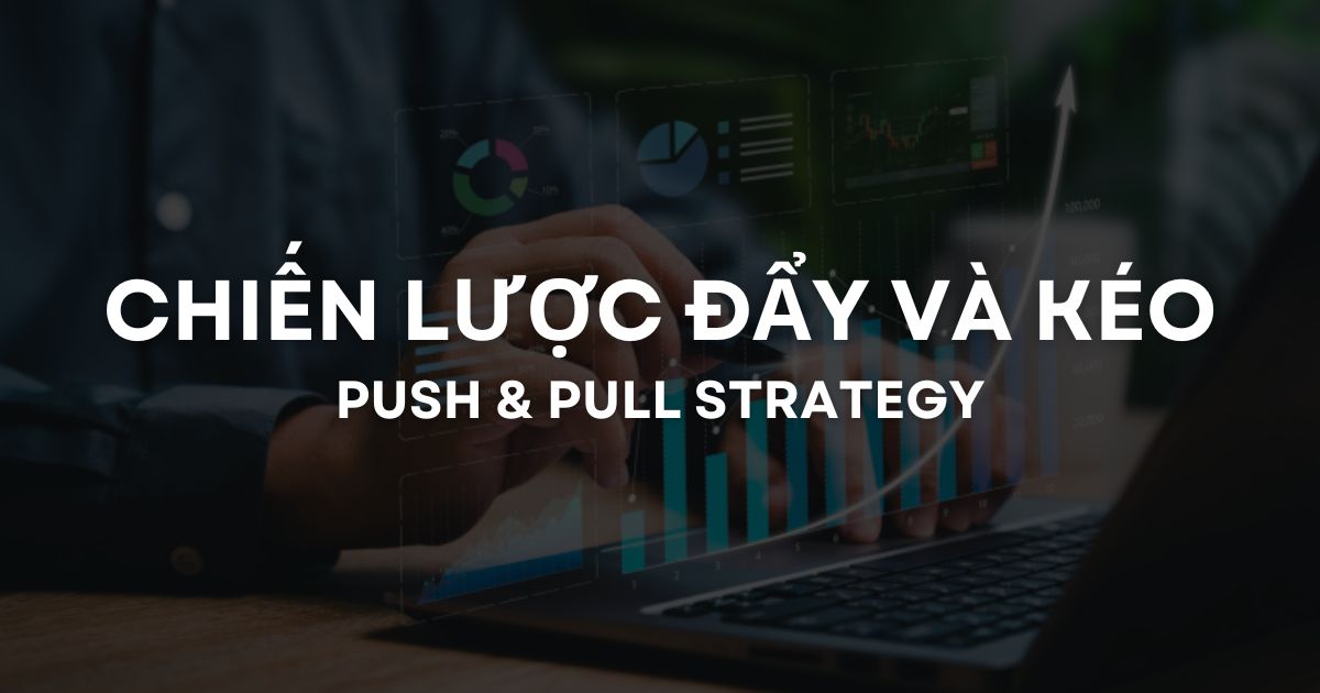 Chiến lược đẩy và kéo là gì? Sự khác biệt và cách áp dụng