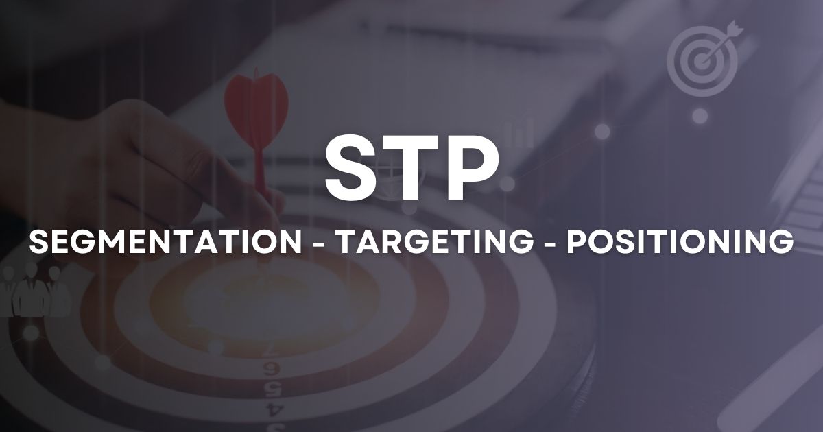 STP là gì? Cách xây dựng chiến lược STP trong Marketing