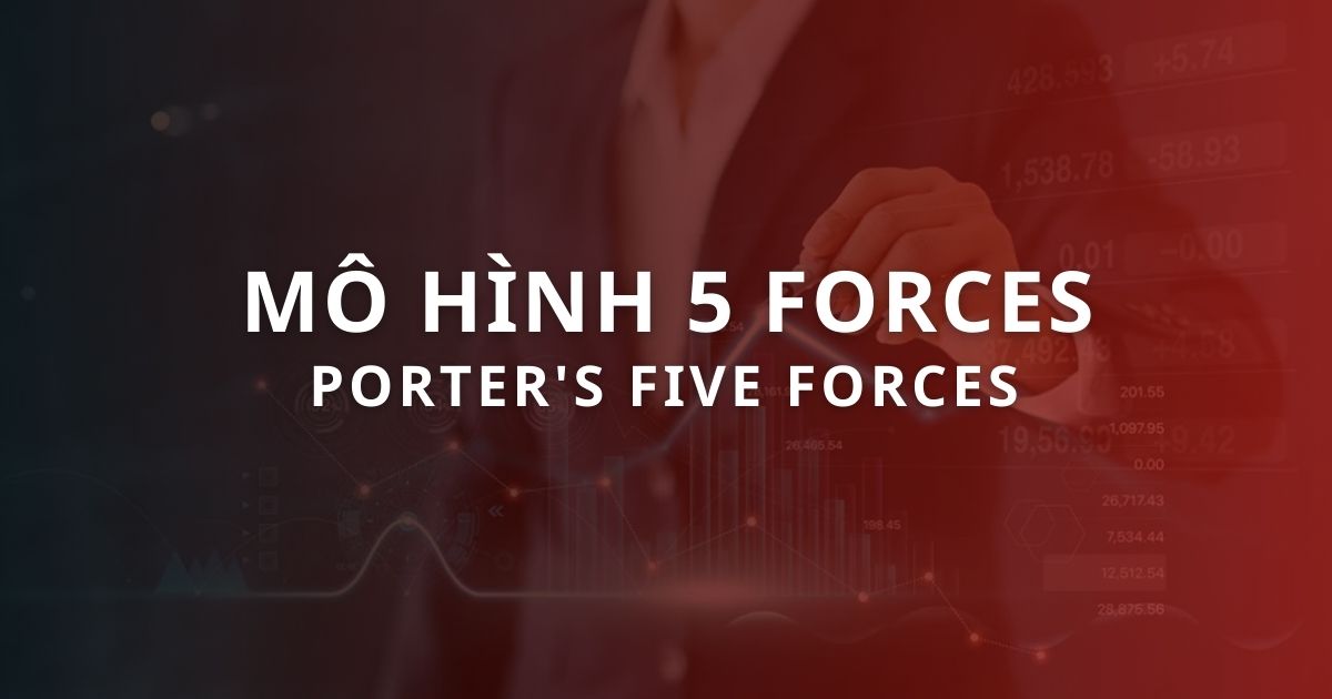 Mô hình 5 Forces là gì? 5 áp lực cạnh tranh của Michael Porter