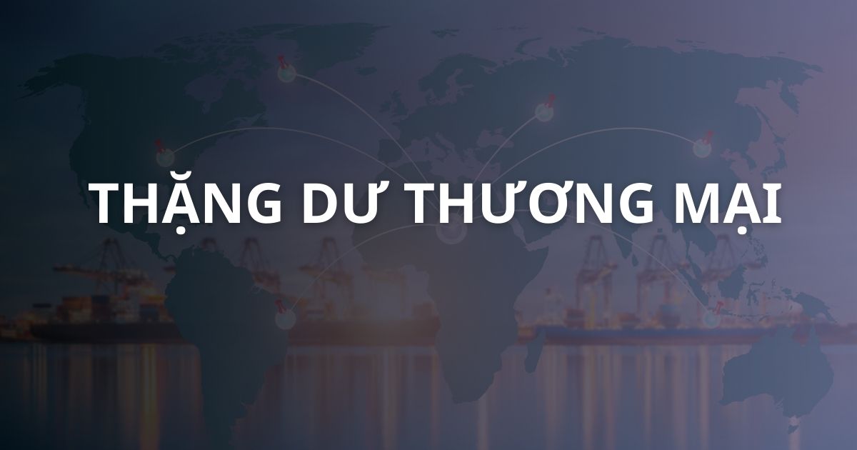 Thặng dư thương mại (Trade Surplus) là gì? Tác động và cách tính