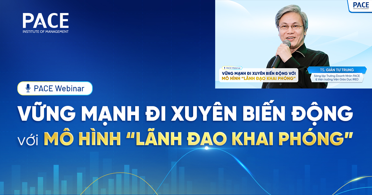 PACE Webinar cùng TS. Giản Tư Trung: Vững mạnh đi xuyên biến động với Mô hình "Lãnh Đạo Khai Phóng”